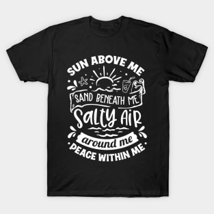 Sun Above Me Sand Beneath Me Salty Air Around Me Peace Within Me T-Shirt